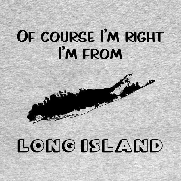 Of Course I’m Right I’m From Long Island by CoastalDesignStudios